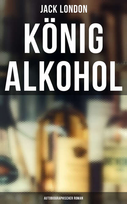 Jack London - König Alkohol (Autobiographischer Roman)