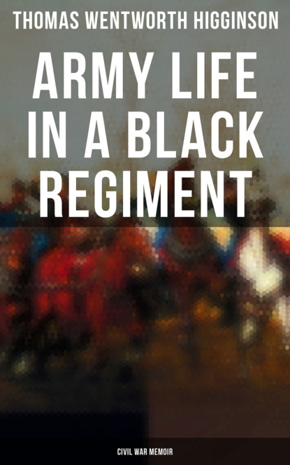 

Army Life in a Black Regiment - Civil War Memoir