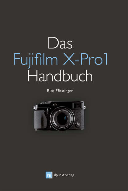 Rico  Pfirstinger - Das Fujifilm X-Pro1 Handbuch