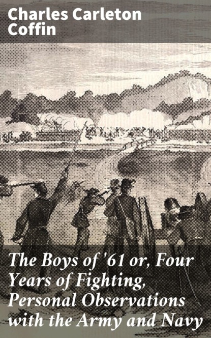 

The Boys of '61 or, Four Years of Fighting, Personal Observations with the Army and Navy