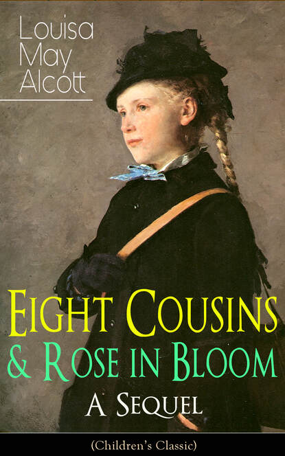 Луиза Мэй Олкотт — Eight Cousins & Rose in Bloom - A Sequel (Children's Classic)
