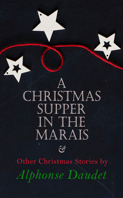 Alphonse Daudet - Christmas Supper in the Marais & Other Christmas Stories by Alphonse Daudet