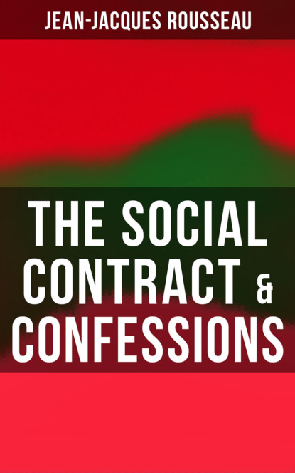 Jean-Jacques Rousseau - The Social Contract & Confessions