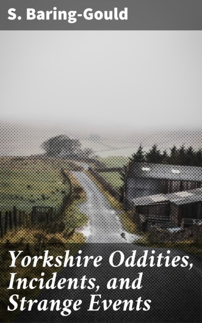S. (Sabine) Baring-Gould - Yorkshire Oddities, Incidents, and Strange Events