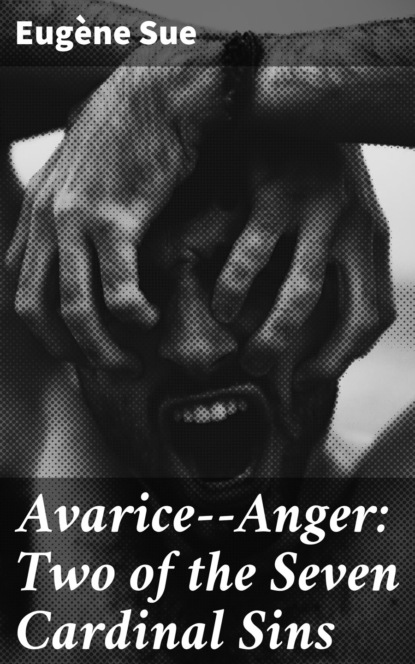 Эжен Сю - Avarice--Anger: Two of the Seven Cardinal Sins