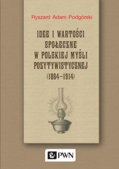 

Idee i wartości społeczne w polskiej myśli pozytywistycznej (1864-1914)