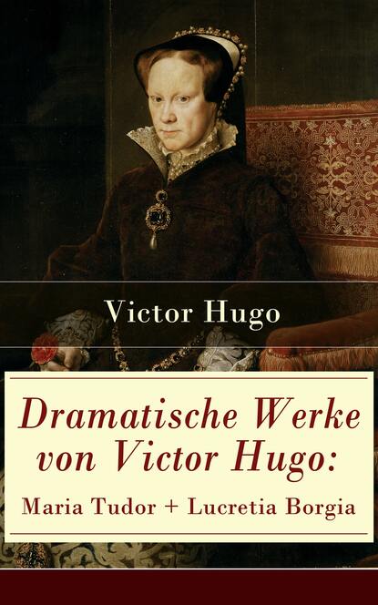 Victor Hugo — Dramatische Werke von Victor Hugo: Maria Tudor + Lucretia Borgia