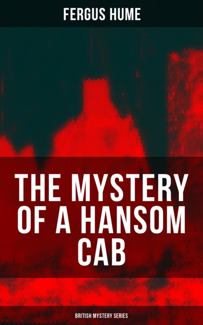 Fergus  Hume - THE MYSTERY OF A HANSOM CAB (British Mystery Series)
