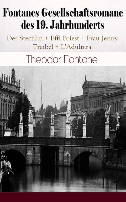 Теодор Фонтане — Fontanes Gesellschaftsromane des 19. Jahrhunderts: Der Stechlin + Effi Briest + Frau Jenny Treibel + L'Adultera