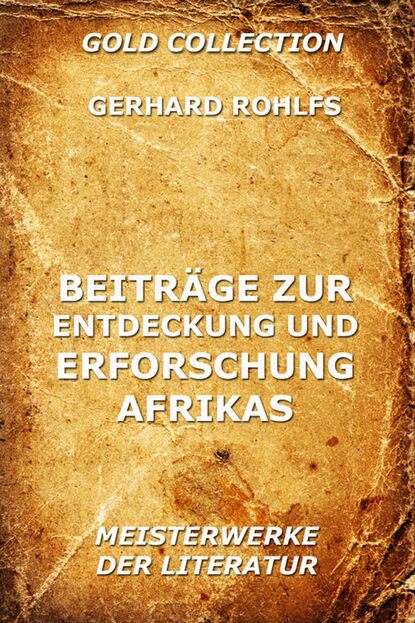 Gerhard Rohlfs - Beiträge zur Entdeckung und Erforschung Afrikas