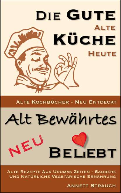 Die gute alte Küche heute - Alte Kochbücher neu entdeckt (Annett Strauch). 