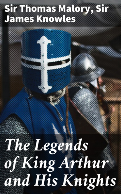 Sir Thomas Malory - The Legends of King Arthur and His Knights