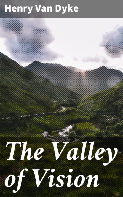 Henry Van Dyke - The Valley of Vision
