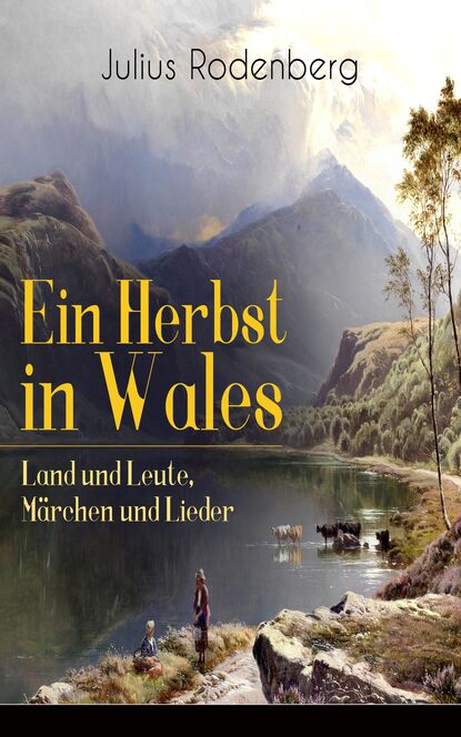 Julius Rodenberg - Ein Herbst in Wales - Land und Leute, Märchen und Lieder