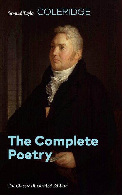 Samuel Taylor Coleridge - The Complete Poetry (The Classic Illustrated Edition)