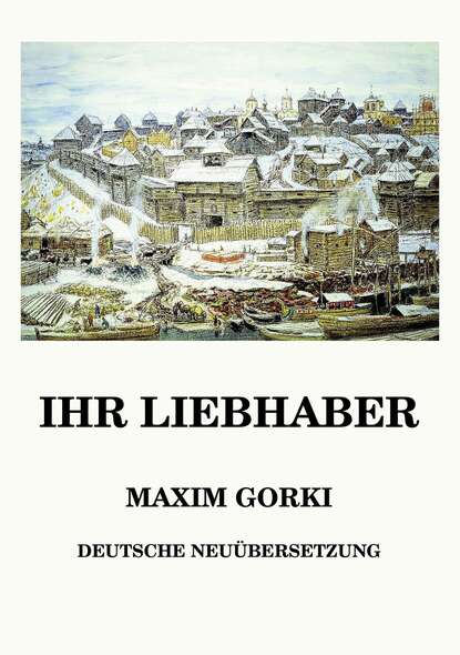 Maxim Gorki - Ihr Liebhaber