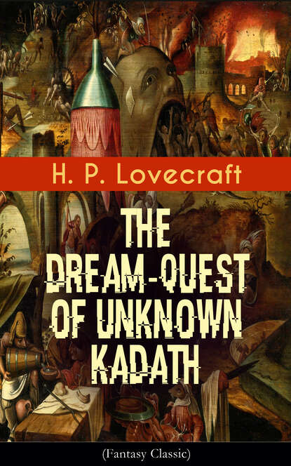H. P. Lovecraft - The Dream-Quest of Unknown Kadath (Fantasy Classic)