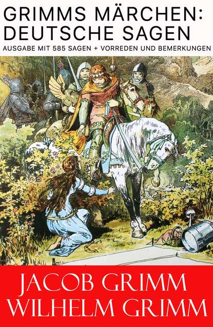Jacob Grimm - Grimms Märchen: Deutsche Sagen - Ausgabe mit 585 Sagen + Vorreden und Bemerkungen