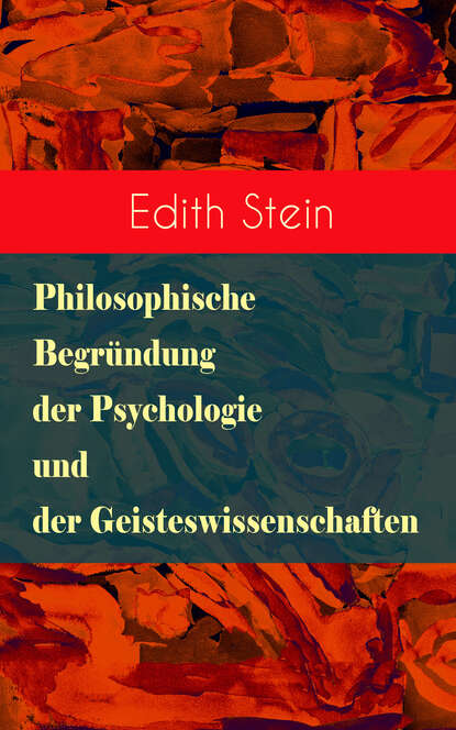 Edith Stein - Philosophische Begründung der Psychologie und der Geisteswissenschaften
