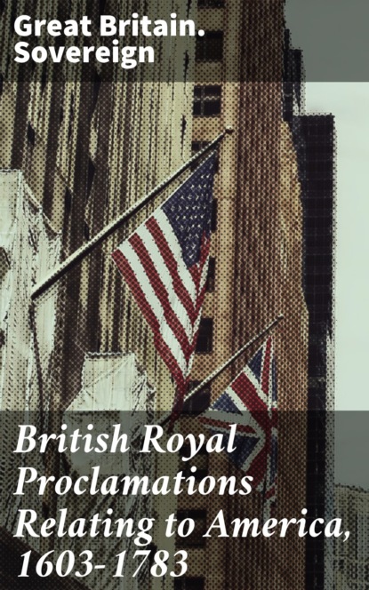 

British Royal Proclamations Relating to America, 1603-1783