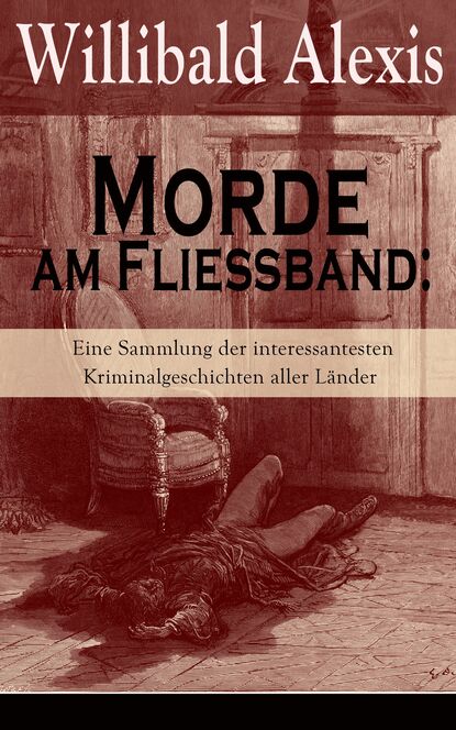 Alexis Willibald - Morde am Fließband: Eine Sammlung der interessantesten Kriminalgeschichten aller Länder