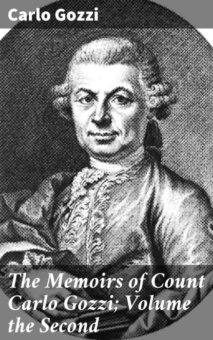 

The Memoirs of Count Carlo Gozzi; Volume the Second