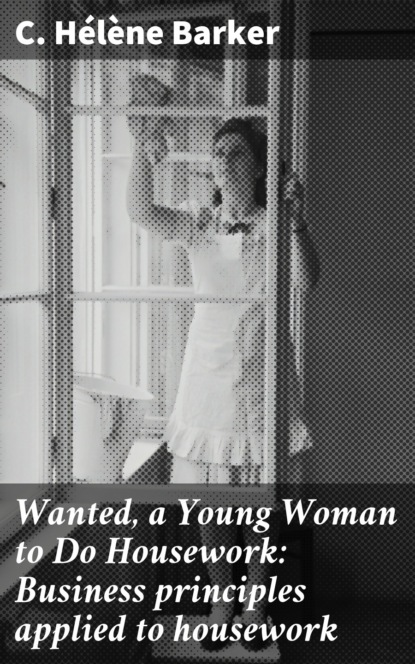 

Wanted, a Young Woman to Do Housework: Business principles applied to housework