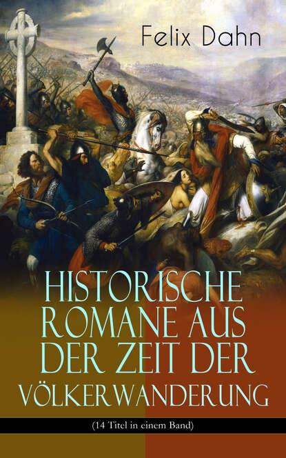 Felix Dahn - Historische Romane aus der Zeit der Völkerwanderung (14 Titel in einem Band)