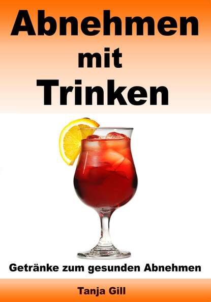 Abnehmen mit Trinken - Getränke zum gesunden Abnehmen (Tanja Gill). 