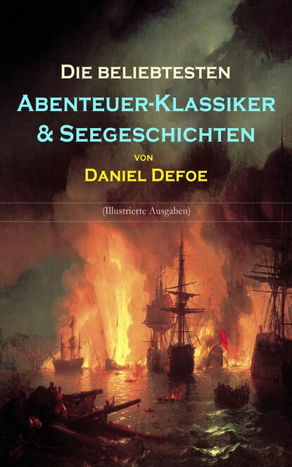 Daniel Defoe - Die beliebtesten Abenteuer-Klassiker & Seegeschichten von Daniel Defoe (Illustrierte Ausgaben)