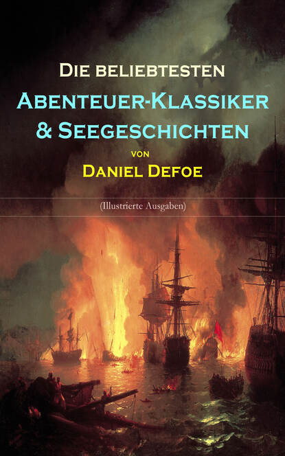 Даниэль Дефо — Die beliebtesten Abenteuer-Klassiker & Seegeschichten von Daniel Defoe (Illustrierte Ausgaben)