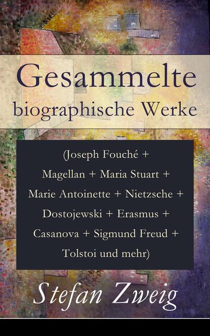 Stefan Zweig - Gesammelte biographische Werke