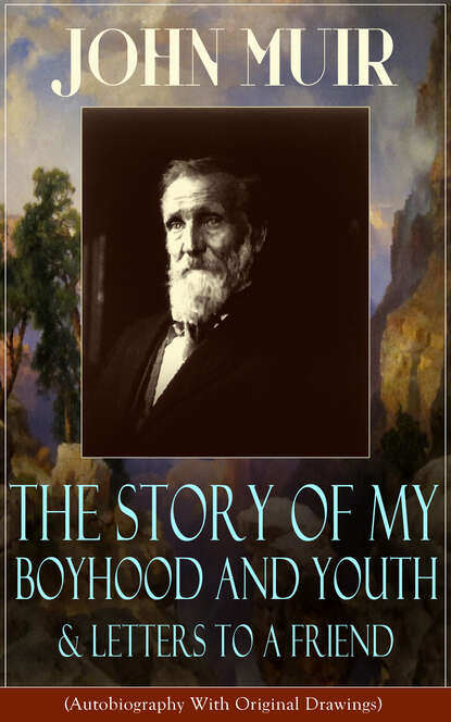 John Muir - John Muir: The Story of My Boyhood and Youth & Letters to a Friend