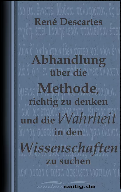 Обложка книги Abhandlung über die Methode, richtig zu denken und die Wahrheit in den Wissenschaften zu suchen., Rene  Descartes