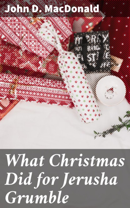 John D. MacDonald - What Christmas Did for Jerusha Grumble