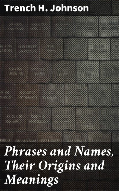 

Phrases and Names, Their Origins and Meanings