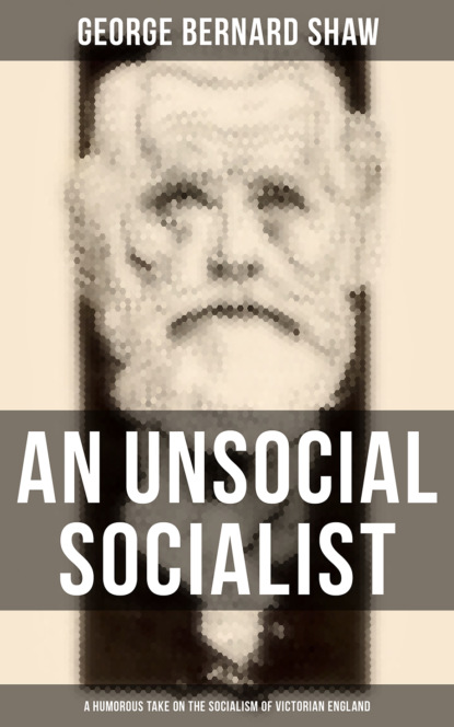 GEORGE BERNARD SHAW - An Unsocial Socialist (A Humorous Take on the Socialism of Victorian England)