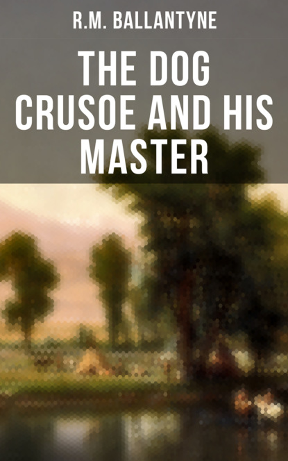 R.M.  Ballantyne - The Dog Crusoe and His Master