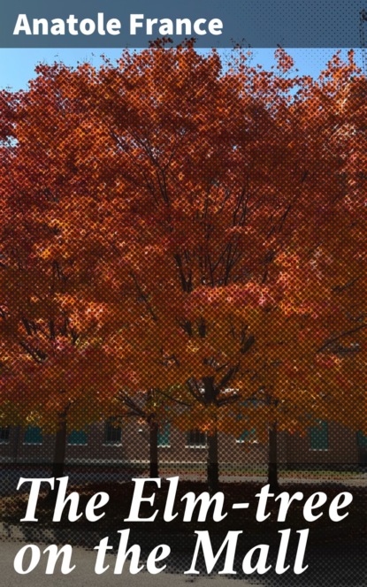 Anatole France - The Elm-tree on the Mall