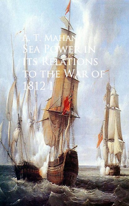 

Sea Power in its Relations to the War of 1812