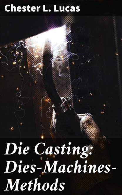 

Die Casting: Dies—Machines—Methods