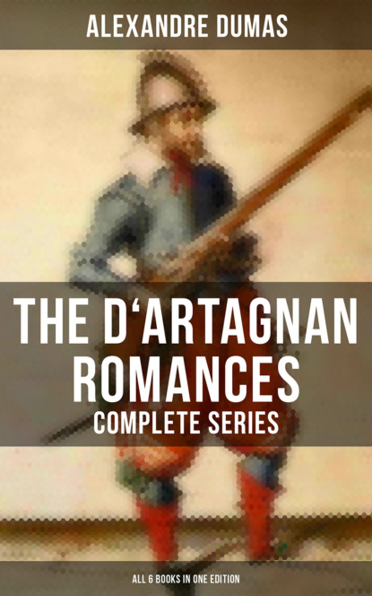 Александр Дюма — The D'Artagnan Romances - Complete Series (All 6 Books in One Edition)