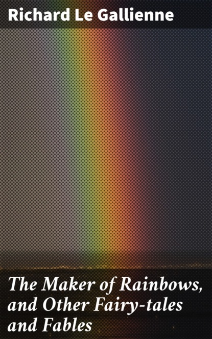 

The Maker of Rainbows, and Other Fairy-tales and Fables