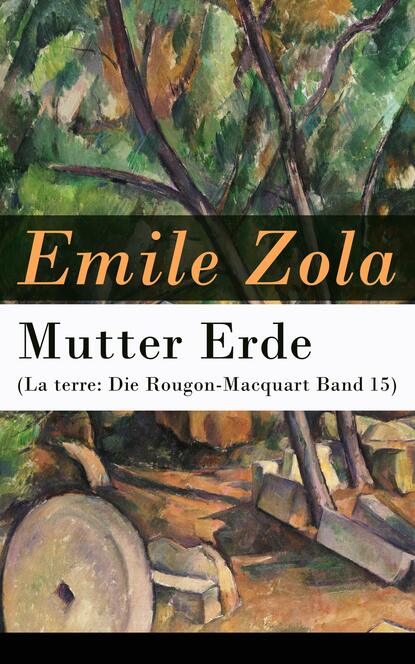Emile Zola - Mutter Erde (La terre: Die Rougon-Macquart Band 15)