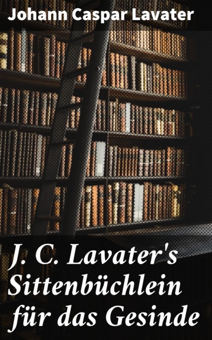 

J. C. Lavater's Sittenbüchlein für das Gesinde