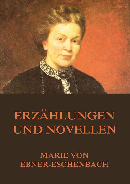Marie von Ebner-Eschenbach - Erzählungen und Novellen