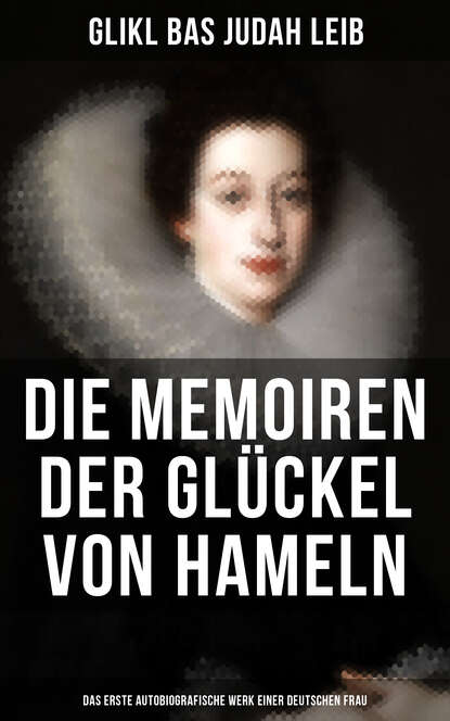 

Die Memoiren der Glückel von Hameln: Das erste autobiografische Werk einer deutschen Frau