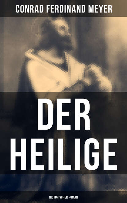 Conrad Ferdinand Meyer - Der Heilige: Historischer Roman