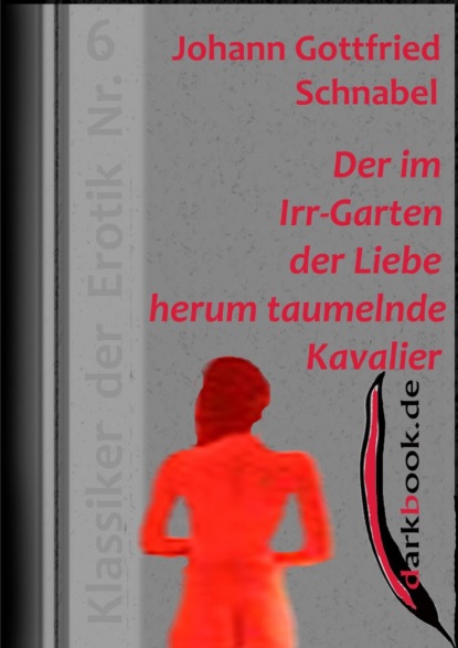 Der im Irr-Garten der Liebe herum taumelnde Kavalier - Johann Gottfried  Schnabel