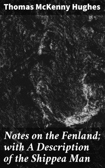 

Notes on the Fenland; with A Description of the Shippea Man